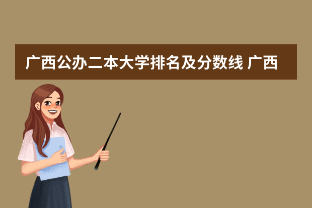 广西公办二本大学排名及分数线 广西二本文科大学排名及分数线